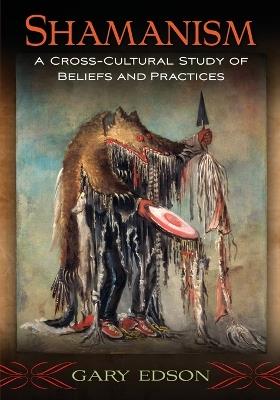 Shamanism: A Cross-Cultural Study of Beliefs and Practices - Gary Edson - cover