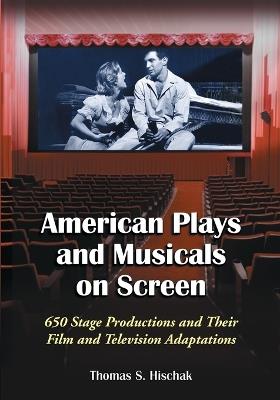 American Plays and Musicals on Screen: 650 Stage Productions and Their Film and Television Adaptations - Thomas S. Hischak - cover