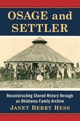 Osage and Settler: Reconstructing Shared History through an Oklahoma Family Archive - Janet Berry Hess - cover