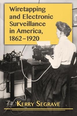 Wiretapping and Electronic Surveillance in America, 1862-1920 - Kerry Segrave - cover