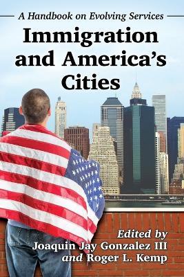 Immigration and America's Cities: A Handbook on Evolving Services - Joaquin Jay Gonzalez III,Roger L. Kemp - cover