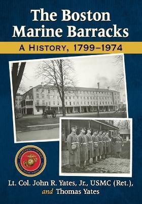 The Boston Marine Barracks: A History, 1799-1974 - John R. Yates,Thomas Yates - cover