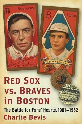 Red Sox vs. Braves in Boston: The Battle for Fans' Hearts, 1901-1952 - Charlie Bevis - cover