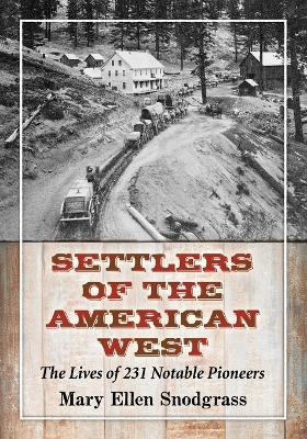 Settlers of the American West: The Lives of 231 Notable Pioneers - Mary Ellen Snodgrass - cover