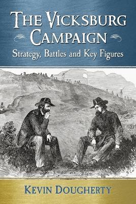 The Vicksburg Campaign: Strategy, Battles and Key Figures - Kevin Dougherty - cover