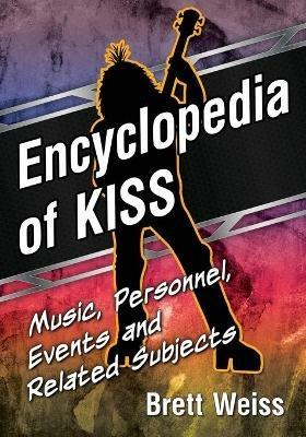 Encyclopedia of Kiss: Music, Personnel, Events and Related Subjects - Brett Weiss - cover