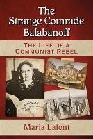 The Strange Comrade Balabanoff: The Life of a Communist Rebel - Maria Lafont - cover