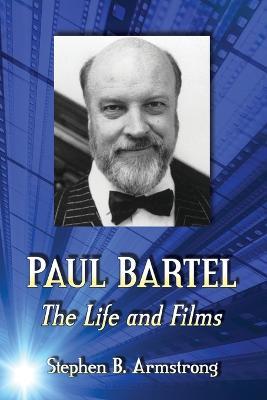 Paul Bartel: The Life and Films - Stephen B. Armstrong - cover