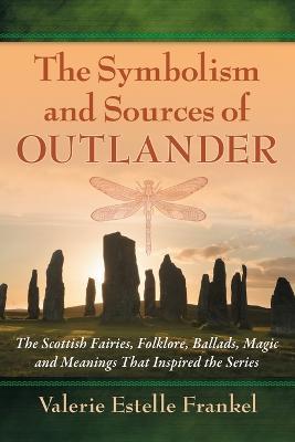 The Symbolism and Sources of Outlander: The Scottish Fairies, Folklore, Ballads, Magic and Meanings That Inspired the Series - Valerie Estelle Frankel - cover