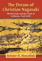 The Dream of Christian Nagasaki: World Trade and the Clash of Cultures, 1560-1640