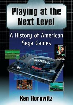 Playing at the Next Level: A History of American Sega Games - Ken Horowitz - cover