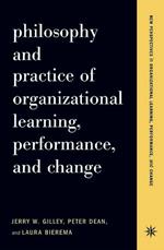 Philosophy And Practice Of Organizational Learning, Performance And Change