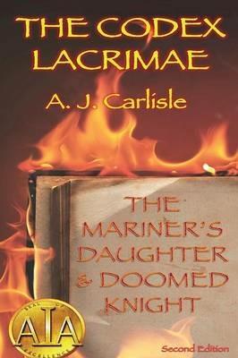 The Codex Lacrimae: The Mariner's Daughter & Doomed Knight - A. J. Carlisle - cover