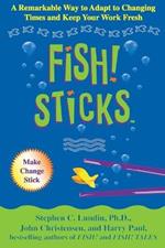 Fish! Sticks: A Remarkable Way to Adapt to Changing Times and Keep Your Work Fresh