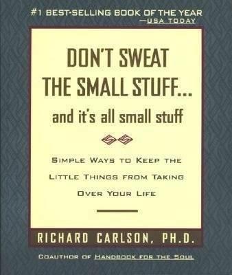 Don't Sweat the Small Stuff-- and it's All Small Stuff: Simple Ways to Keep the Little Things from Taking over Your Life - Richard Carlson - 4