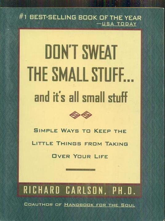 Don't Sweat the Small Stuff-- and it's All Small Stuff: Simple Ways to Keep the Little Things from Taking over Your Life - Richard Carlson - cover