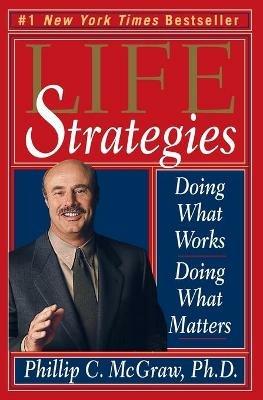 Life Strategies: Doing What Works, Doing What Matters - Phillip McGraw - cover