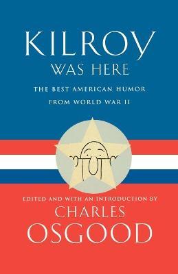 Kilroy Was Here: The Best American Humor from World War II - Charles Osgood - cover