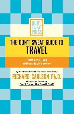 The Don't Sweat Guide to Travel: Hitting the Road Without Excess Worry - Richard Carlson - cover