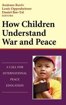 How Children Understand War and Peace: A Call for International Peace Education - Amiram Raviv,Louis Oppenheimer,Daniel Bar-Tal - cover