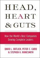 Head, Heart and Guts: How the World's Best Companies Develop Complete Leaders - David L. Dotlich,Peter C. Cairo,Stephen H. Rhinesmith - cover