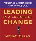 Leading in a Culture of Change Personal Action Guide and Workbook