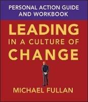 Leading in a Culture of Change Personal Action Guide and Workbook - Michael Fullan - cover