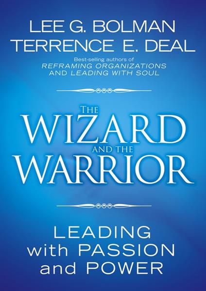 The Wizard and the Warrior: Leading with Passion and Power - Lee G. Bolman,Terrence E. Deal - cover