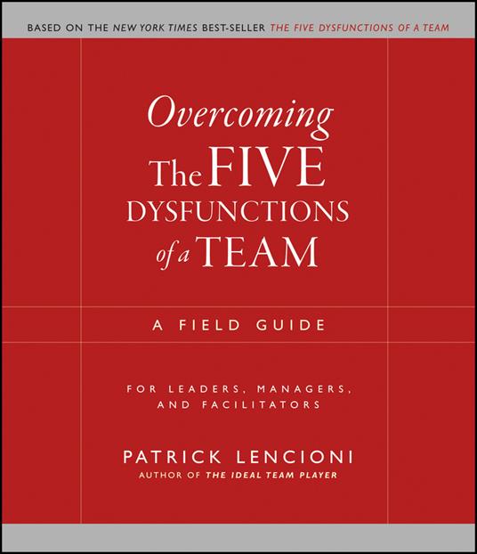 Overcoming the Five Dysfunctions of a Team: A Field Guide for Leaders, Managers, and Facilitators - Patrick M. Lencioni - cover