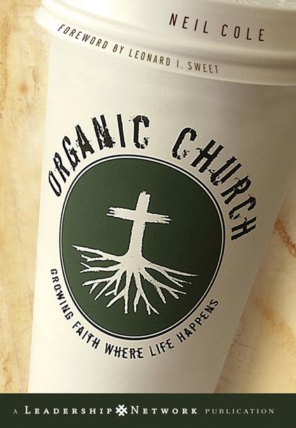 Organic Church: Growing Faith Where Life Happens - Neil Cole - cover