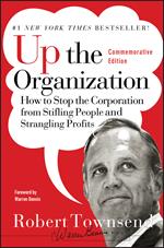 Up the Organization: How to Stop the Corporation from Stifling People and Strangling Profits