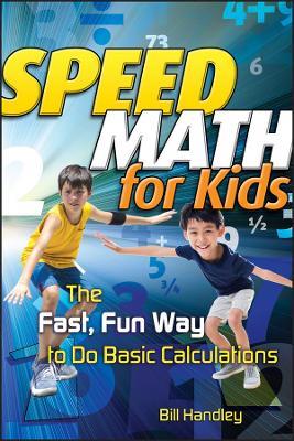 Speed Math for Kids: The Fast, Fun Way To Do Basic Calculations - Bill Handley - cover
