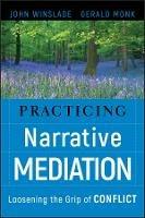 Practicing Narrative Mediation: Loosening the Grip of Conflict - John Winslade,Gerald D. Monk - cover