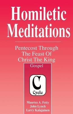 Homiletic Meditations: Pentecost Through The Feast Of Christ The King: Gospel, Cycle C - Maurice a Fetty,John Lynch,Larry Kalajainen - cover