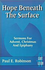 Hope Beneath the Surface: Sermons for Advent, Christmas and Epiphany: First Lesson: Cycle a