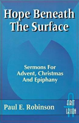 Hope Beneath the Surface: Sermons for Advent, Christmas and Epiphany: First Lesson: Cycle a - Paul E Robinson - cover