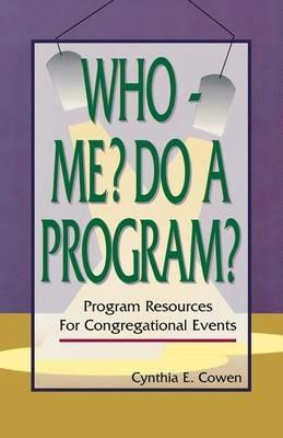 Who--Me? Do a Program?: Program Resources for Congregational Events - Cynthia E Cowen - cover