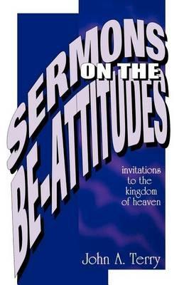 Sermons on the Be Attitudes: Invitations To The Kingdom Of Heaven - John A Terry - cover