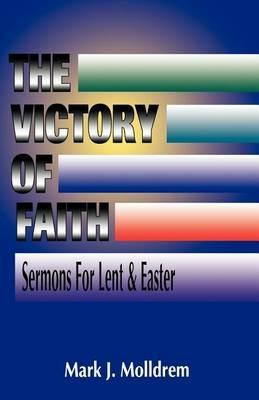 The Victory of Faith: Sermons For Lent And Easter - Mark J Molldrem - cover