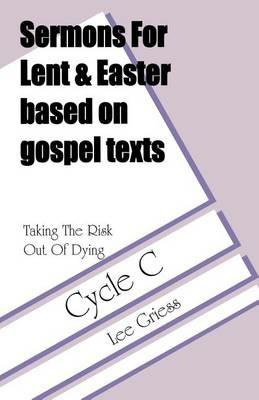 Sermons for Lent/Easter Based on Gospel Texts for Cycle C: Taking the Risk out of Dying - Lee Griess - cover