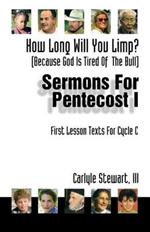 How Long Will You Limp?: (Because God Is Tried of the Bull) Sermons for Pentecost I: First Lesson Texts for Cycle C