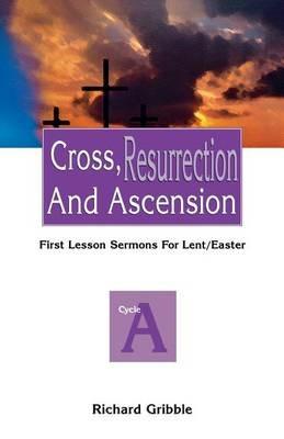 Cross, Resurrection, and Ascension: First Lesson Sermons for Lent/Easter: Cycle a - Richard Gribble - cover