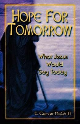 Hope for Tomorrow: What Jesus Would Say Today - E Carver McGriff - cover