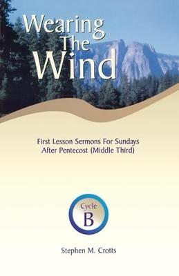 Wearing the Wind: First Lesson Sermons for Sundays After Pentecost (Middle Third) Cycle B - Stephen M Crotts - cover