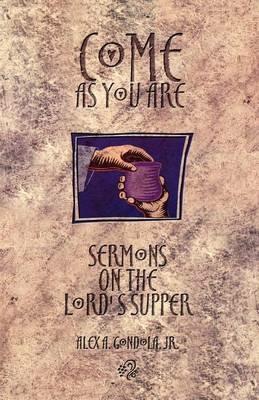 Come as You Are: Sermons On The Lord's Supper - Alex A Gondola - cover