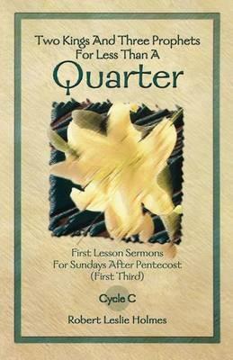 Two Kings and Three Prophets for Less Than a Quarter: First Lesson Sermons for Sundays After Pentecost (First Third) Cycle C - Robert Leslie Holmes - cover