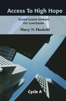 Access to High Hope: Second Lesson Sermons for Lent/Easter, Cycle A - Harry N Huxhold - cover