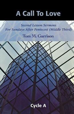 A Call to Love: Second Lesson Sermons for Sundays After Pentecost (Middle Third), Cycle A - Tom M Garrison - cover