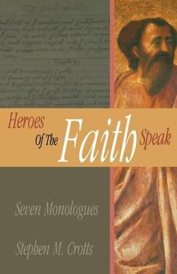 Heroes of the Faith Speak: Seven Monologues - Stephen M Crotts - cover