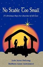 No Stable Too Small: Fifteen Christmas Plays for Churches of All Sizes